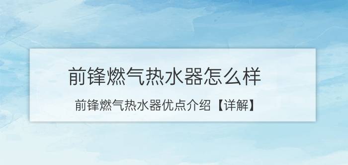 前锋燃气热水器怎么样 前锋燃气热水器优点介绍【详解】